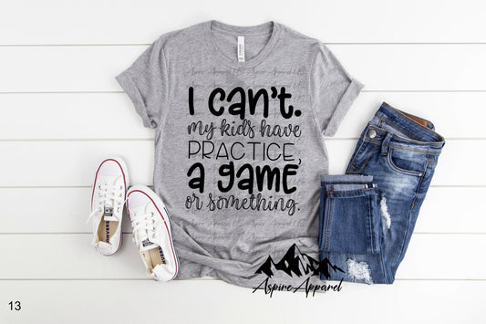 I Can't My Kids Have Practice, A Game, Or Something - Build Your Own Shirt